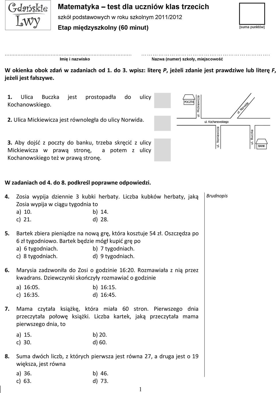 2. Ulica Mickiewicza jest równoległa do ulicy Norwida. POCZTA ul. Mickiewicza ul. Kochanowskiego ul. Norwida 3.