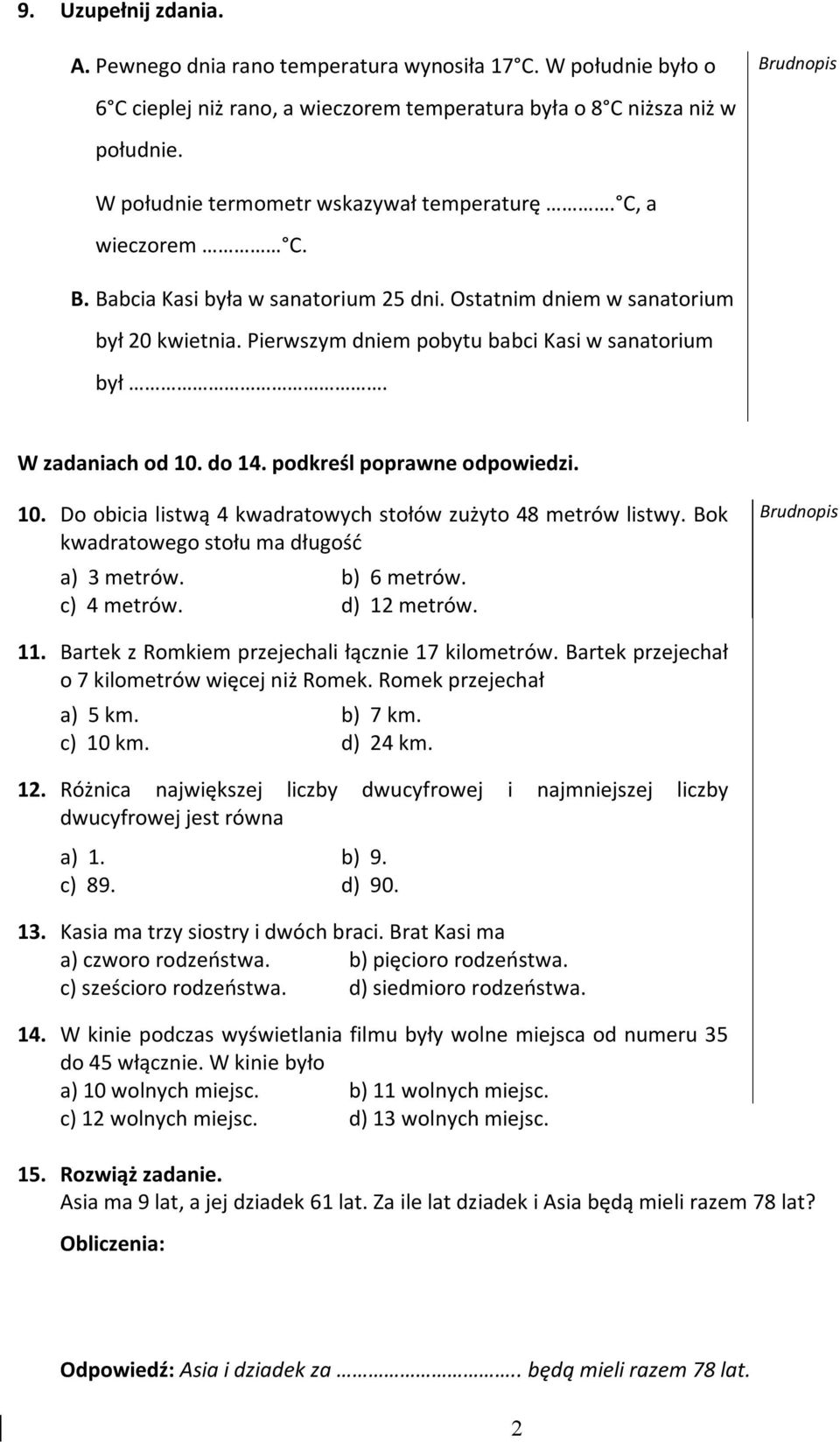 W zadaniach od 10. do 14. podkreśl poprawne odpowiedzi. 10. Do obicia listwą 4 kwadratowych stołów zużyto 48 metrów listwy. Bok kwadratowego stołu ma długość a) 3 metrów. b) 6 metrów. c) 4 metrów.