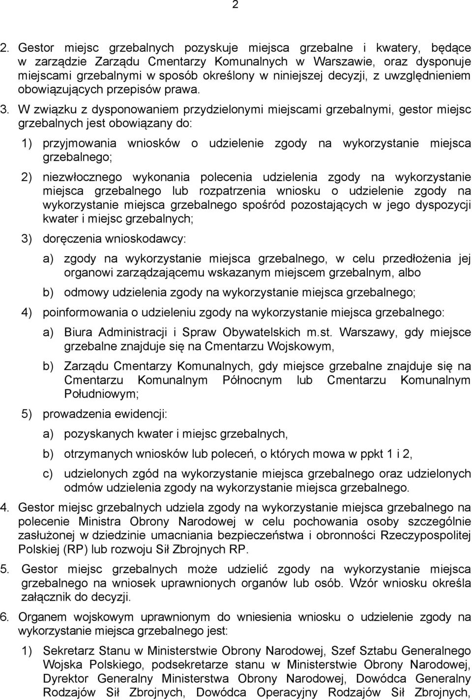 W związku z dysponowaniem przydzielonymi miejscami grzebalnymi, gestor miejsc grzebalnych jest obowiązany do: 1) przyjmowania wniosków o udzielenie zgody na wykorzystanie miejsca grzebalnego; 2)