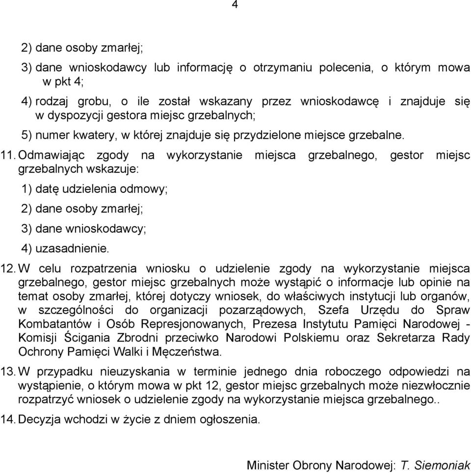 Odmawiając zgody na wykorzystanie miejsca grzebalnego, gestor miejsc grzebalnych wskazuje: 1) datę udzielenia odmowy; 2) dane osoby zmarłej; 3) dane wnioskodawcy; 4) uzasadnienie. 12.