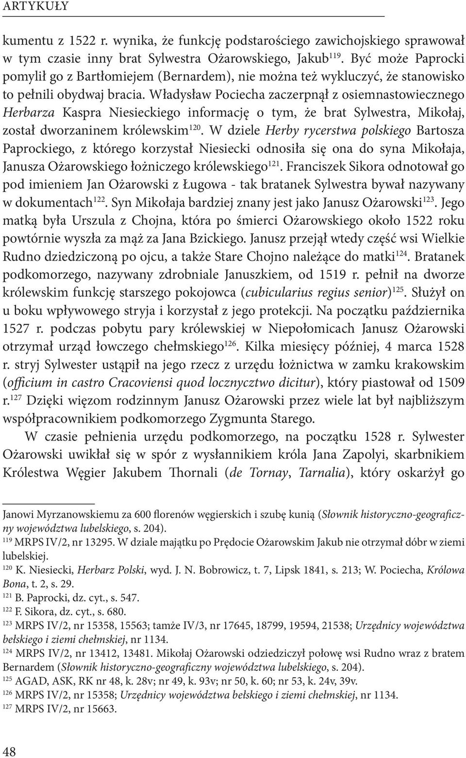 Władysław Pociecha zaczerpnął z osiemnastowiecznego Herbarza Kaspra Niesieckiego informację o tym, że brat Sylwestra, Mikołaj, został dworzaninem królewskim 120.
