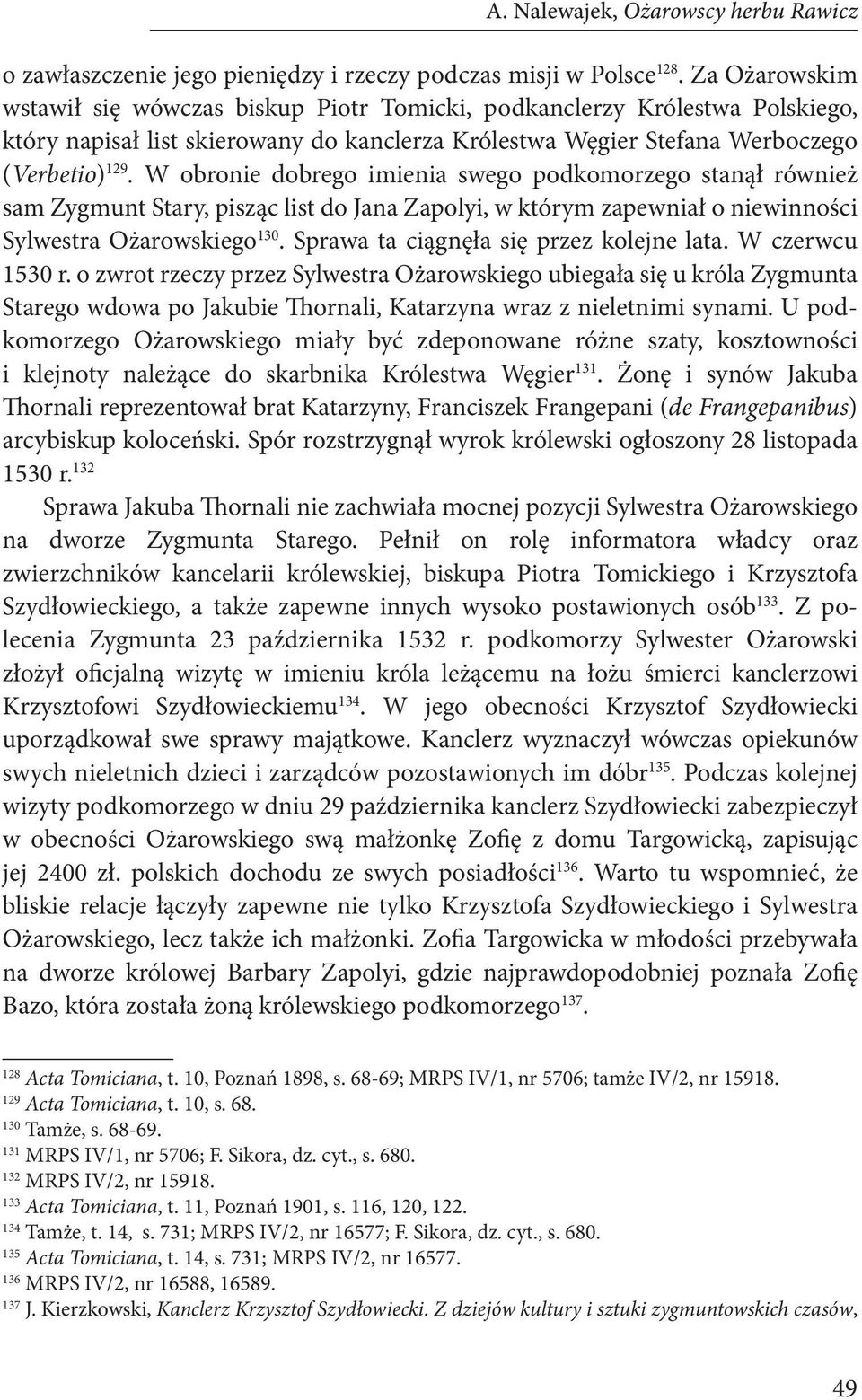 W obronie dobrego imienia swego podkomorzego stanął również sam Zygmunt Stary, pisząc list do Jana Zapolyi, w którym zapewniał o niewinności Sylwestra Ożarowskiego 130.