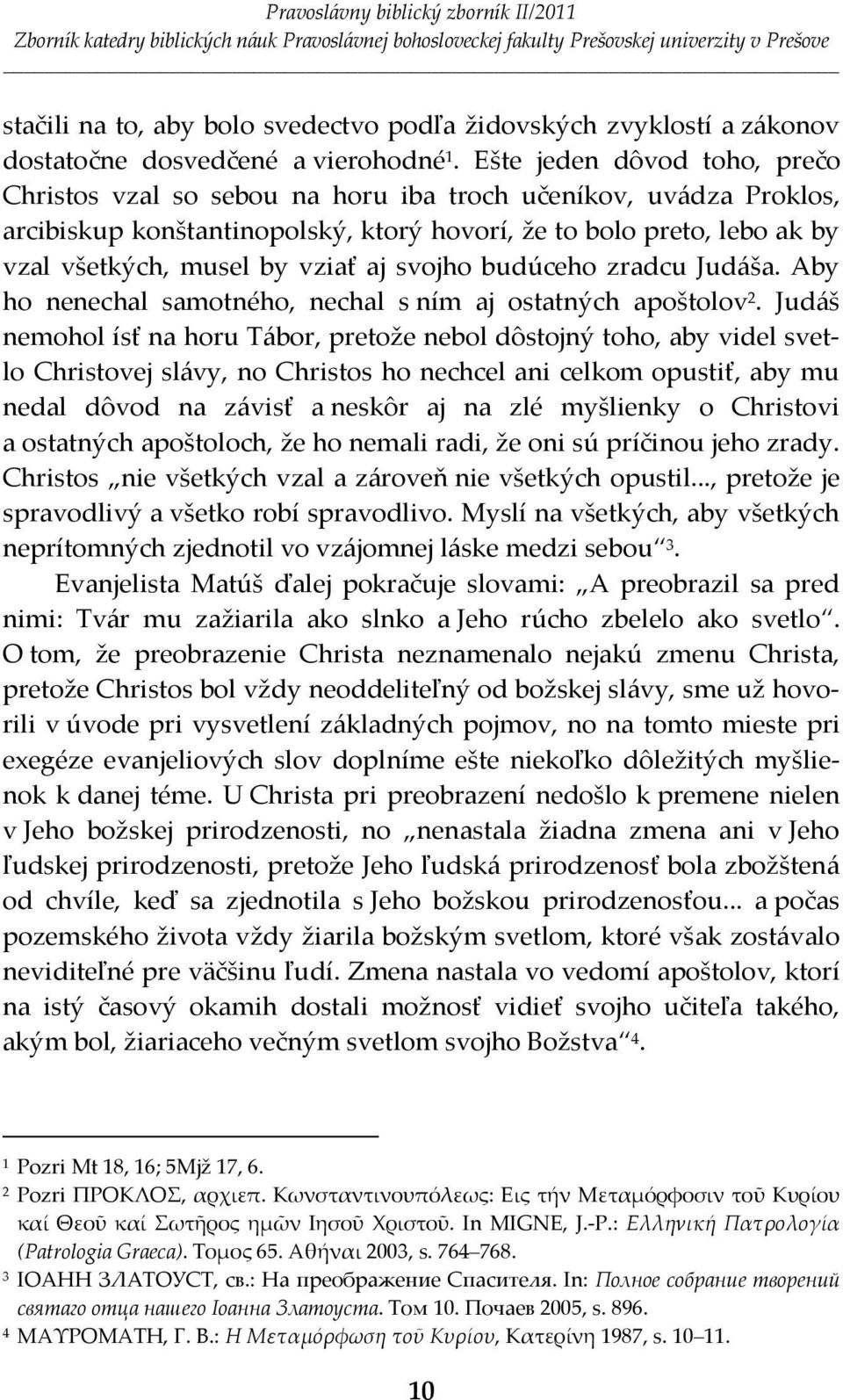 aj svojho budúceho zradcu Judáša. Aby ho nenechal samotného, nechal s ním aj ostatných apoštolov.