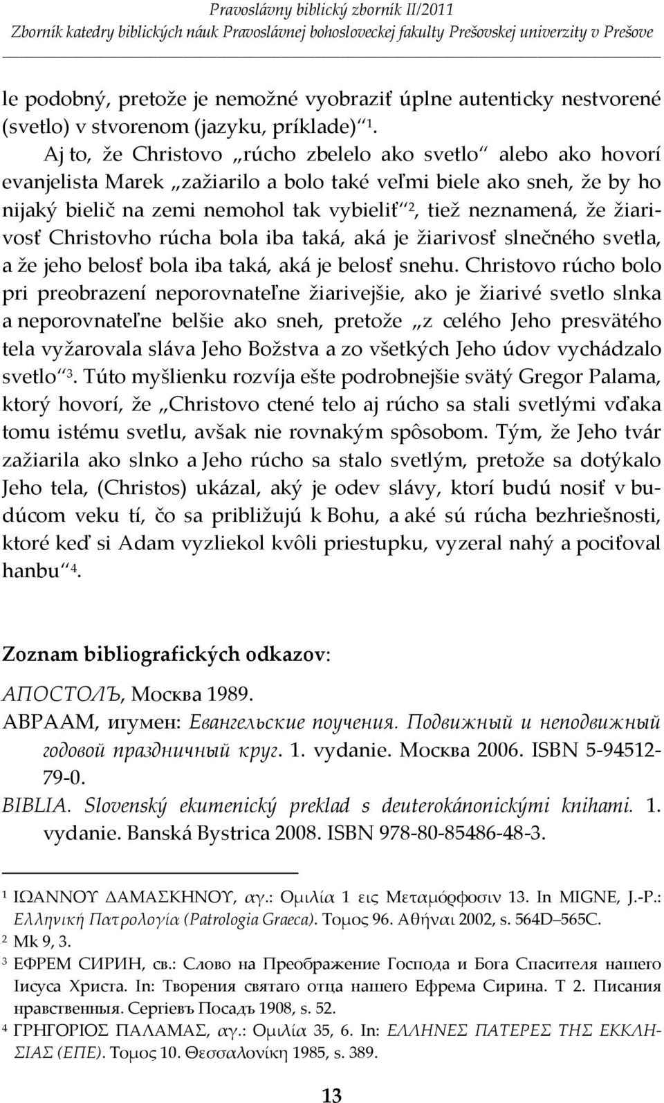 žiarivosť Christovho rúcha bola iba taká, aká je žiarivosť slnečného svetla, a že jeho belosť bola iba taká, aká je belosť snehu.