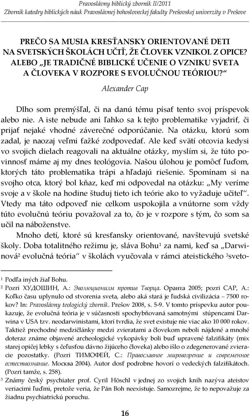 Na otázku, ktorú som zadal, je naozaj veľmi ťažké zodpovedať. Ale keď svätí otcovia kedysi vo svojich dielach reagovali na aktuálne otázky, myslím si, že túto povinnosť máme aj my dnes teológovia.