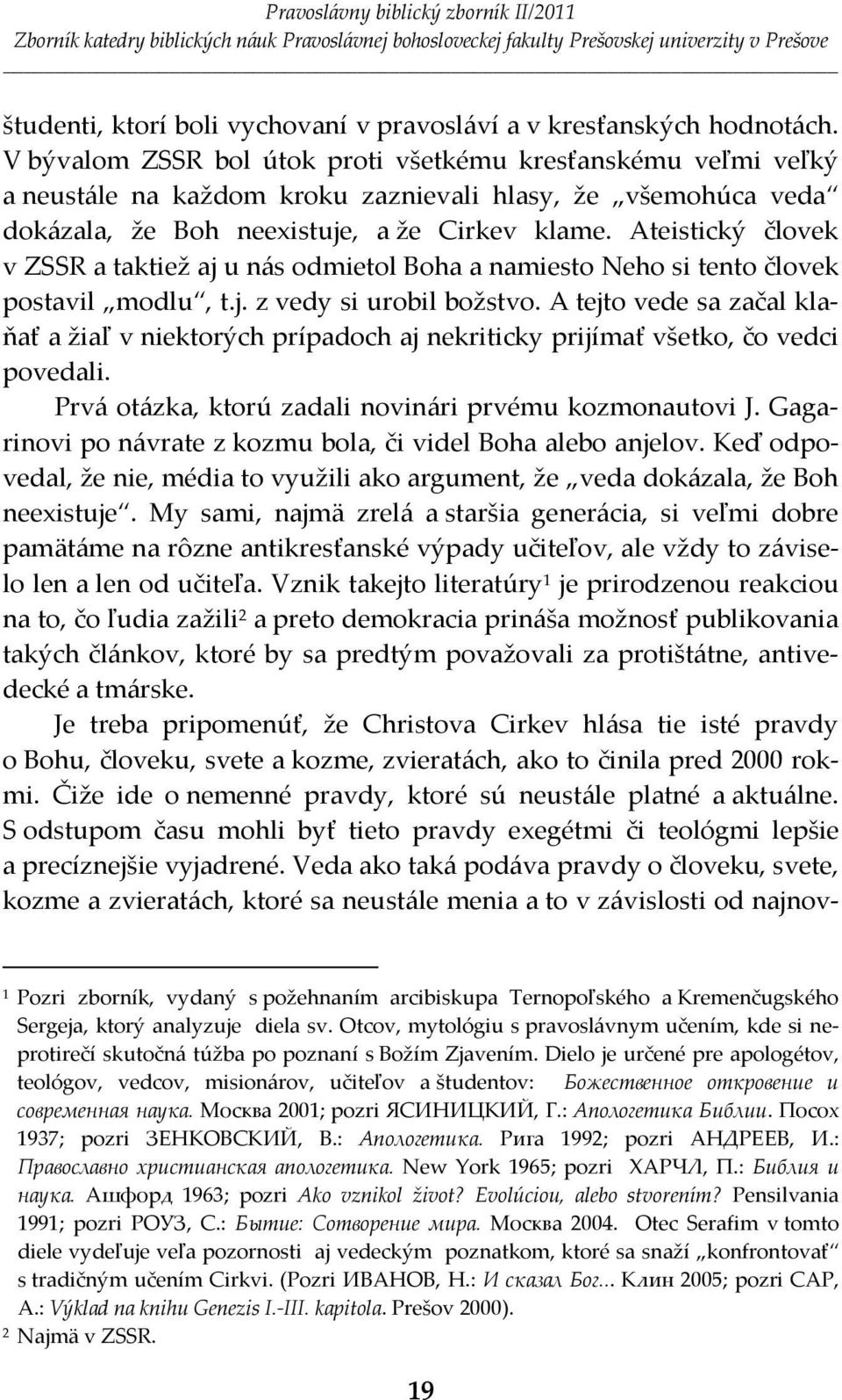 Ateistický človek v ZSSR a taktiež aj u nás odmietol Boha a namiesto Neho si tento človek postavil modlu, t.j. z vedy si urobil božstvo.