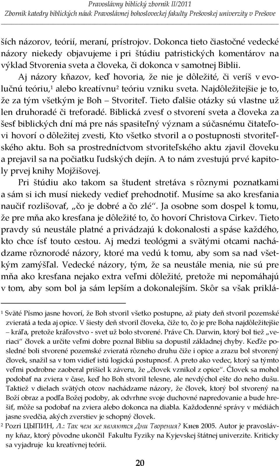 Aj názory kňazov, keď hovoria, že nie je dôležité, či veríš v evolučnú teóriu, alebo kreatívnu teóriu vzniku sveta. Najdôležitejšie je to, že za tým všetkým je Boh Stvoriteľ.