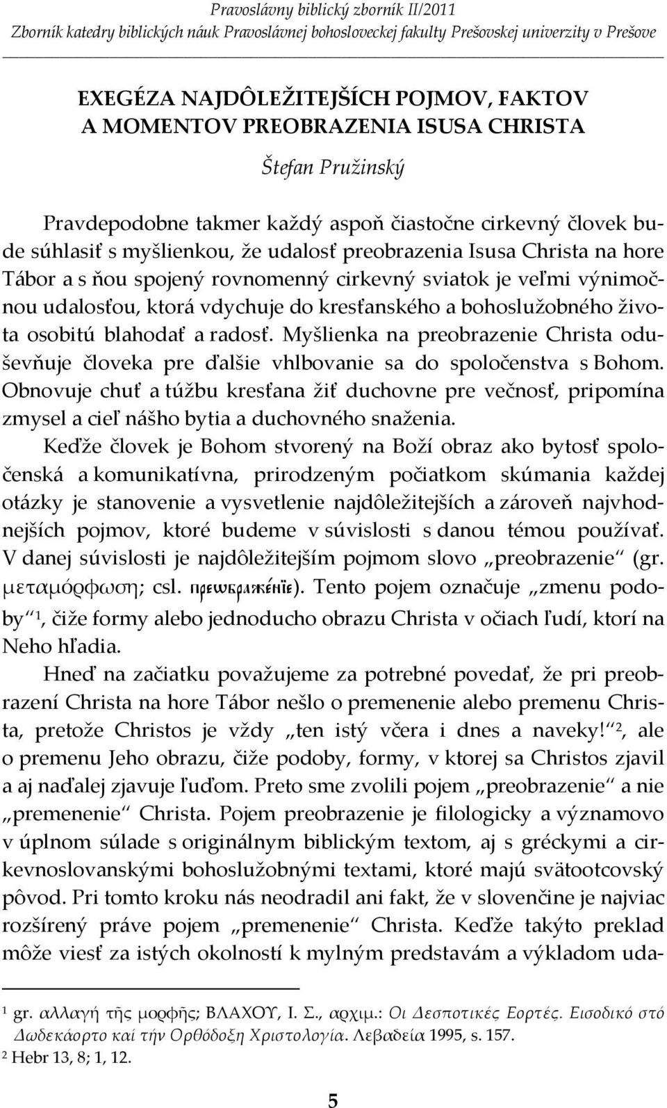 Myšlienka na preobrazenie Christa oduševňuje človeka pre ďalšie vhlbovanie sa do spoločenstva s Bohom.