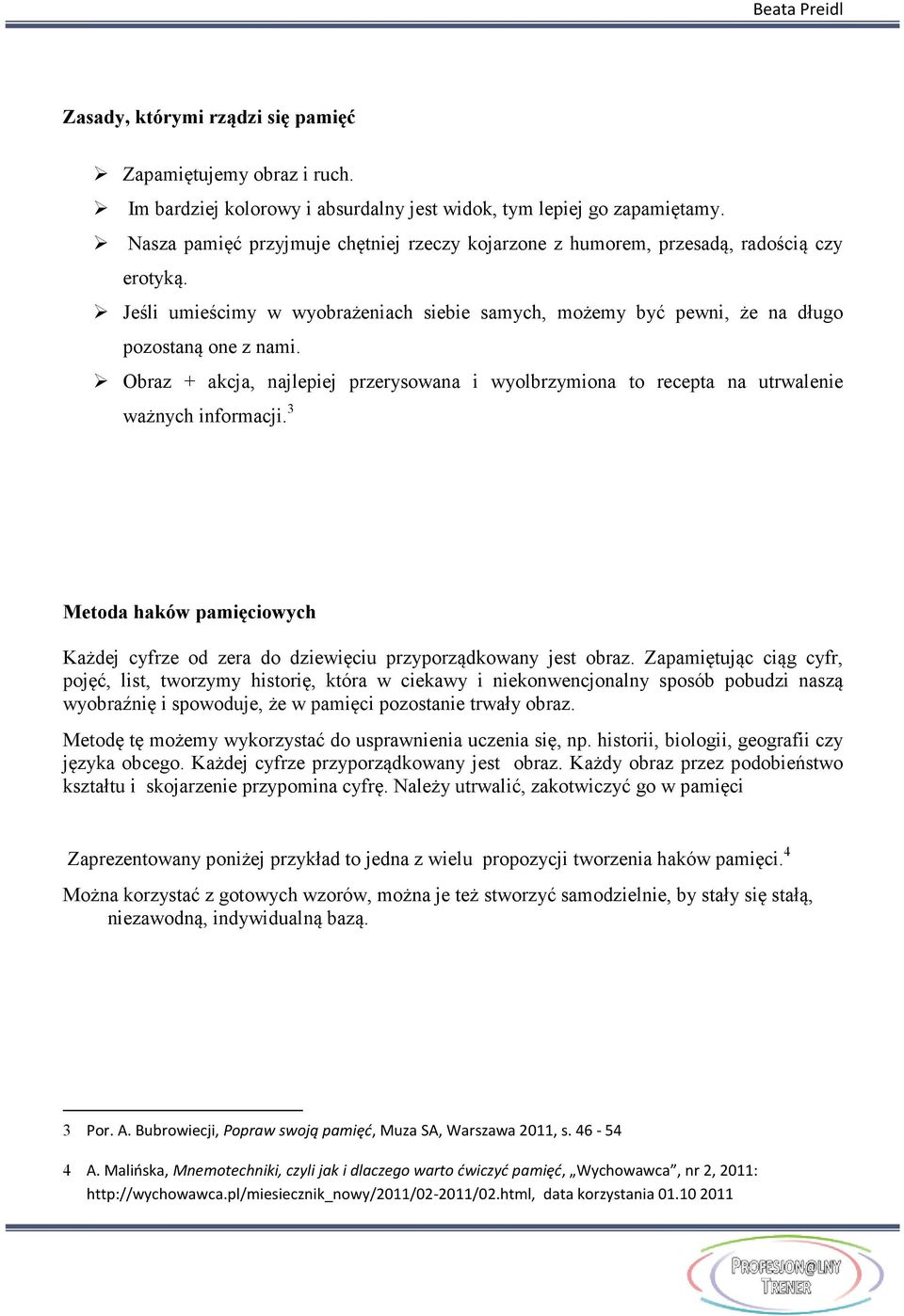 Obraz + akcja, najlepiej przerysowana i wyolbrzymiona to recepta na utrwalenie ważnych informacji. 3 Metoda haków pamięciowych Każdej cyfrze od zera do dziewięciu przyporządkowany jest obraz.