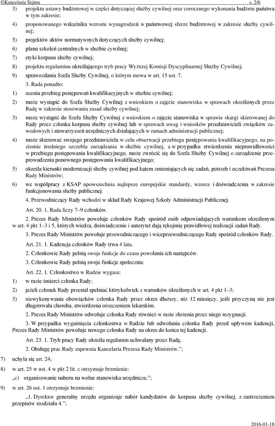 budżetowej w zakresie służby cywilnej; 5) projektów aktów normatywnych dotyczących służby cywilnej; 6) planu szkoleń centralnych w służbie cywilnej; 7) etyki korpusu służby cywilnej; 8) projektu