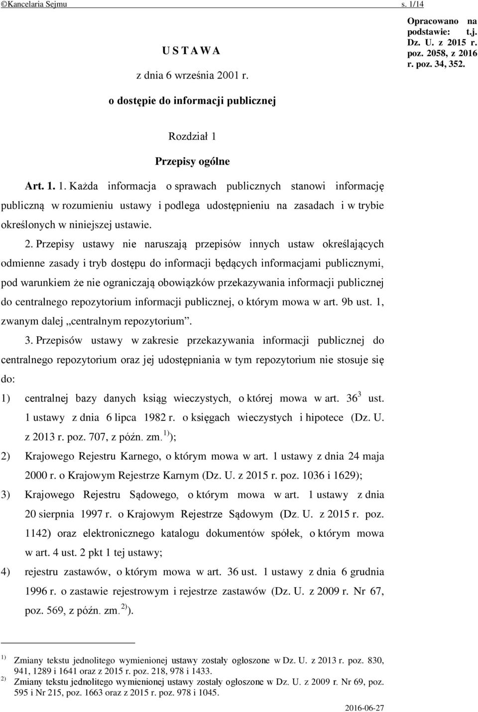 Przepisy ogólne Art. 1. 1. Każda informacja o sprawach publicznych stanowi informację publiczną w rozumieniu ustawy i podlega udostępnieniu na zasadach i w trybie określonych w niniejszej ustawie. 2.