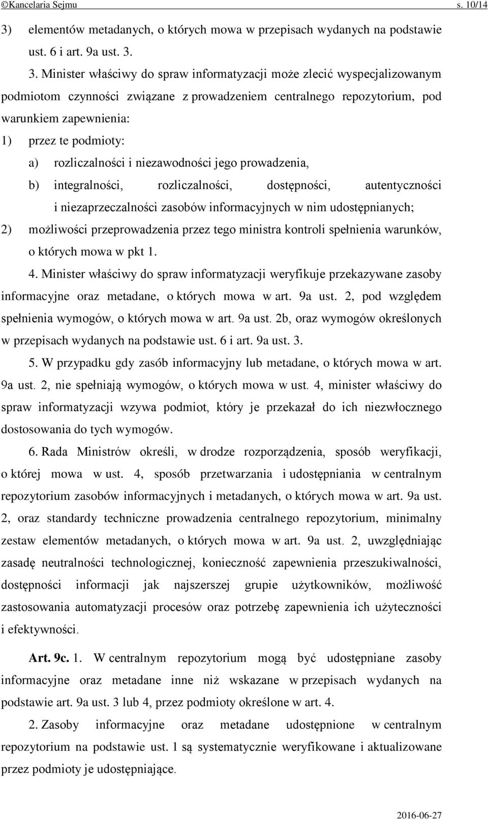 3. Minister właściwy do spraw informatyzacji może zlecić wyspecjalizowanym podmiotom czynności związane z prowadzeniem centralnego repozytorium, pod warunkiem zapewnienia: 1) przez te podmioty: a)