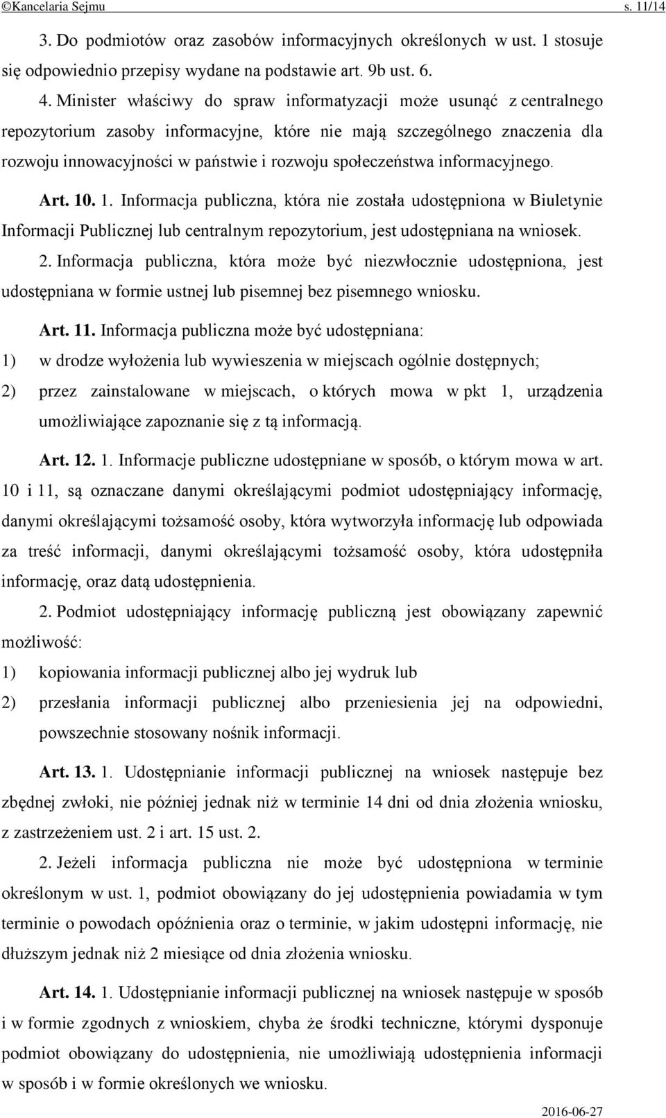 społeczeństwa informacyjnego. Art. 10. 1. Informacja publiczna, która nie została udostępniona w Biuletynie Informacji Publicznej lub centralnym repozytorium, jest udostępniana na wniosek. 2.