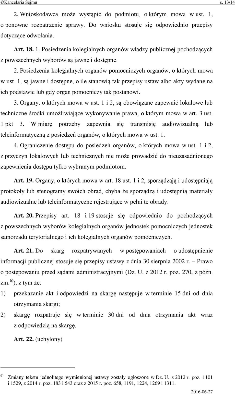 1, są jawne i dostępne, o ile stanowią tak przepisy ustaw albo akty wydane na ich podstawie lub gdy organ pomocniczy tak postanowi. 3. Organy, o których mowa w ust.