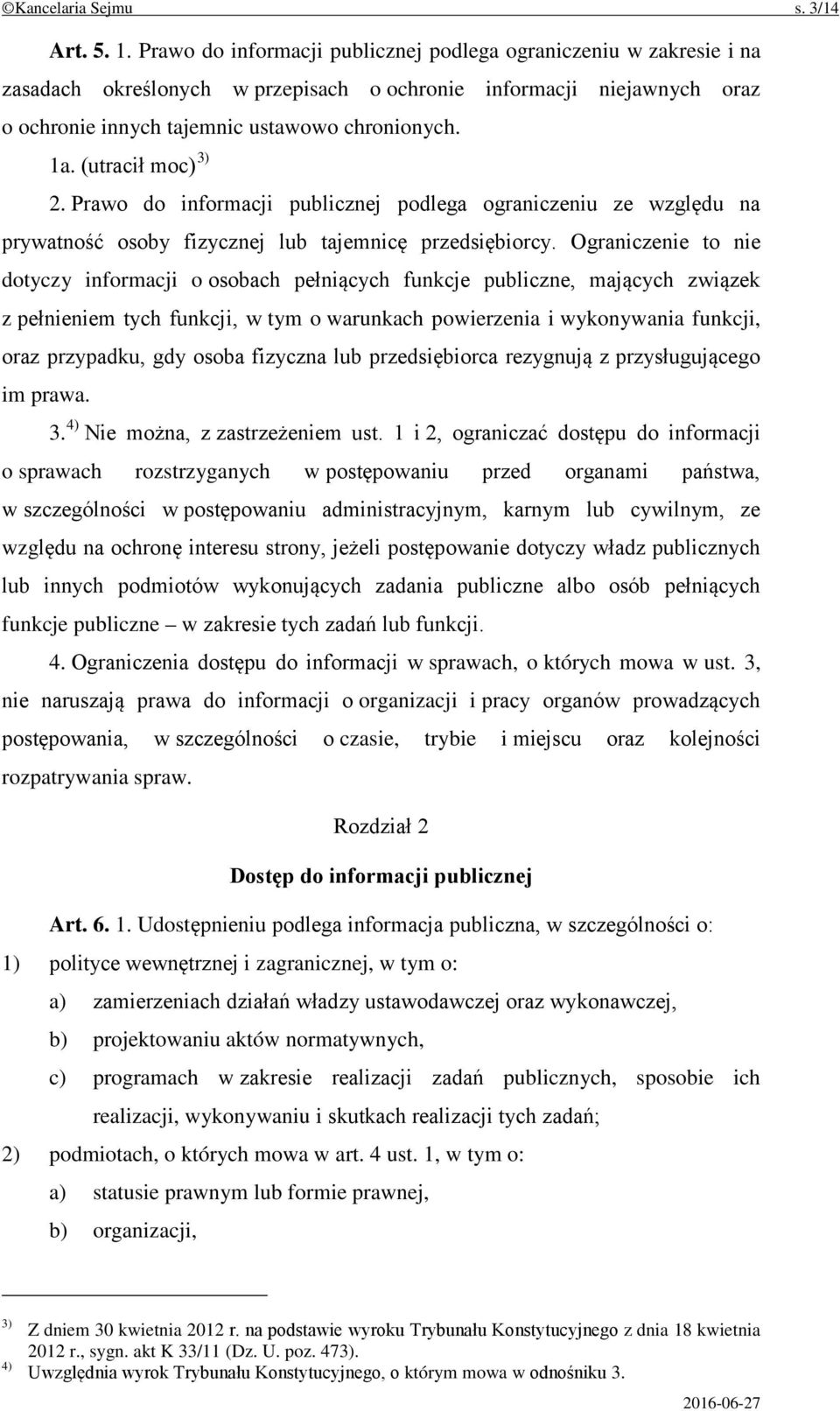 (utracił moc) 3) 2. Prawo do informacji publicznej podlega ograniczeniu ze względu na prywatność osoby fizycznej lub tajemnicę przedsiębiorcy.