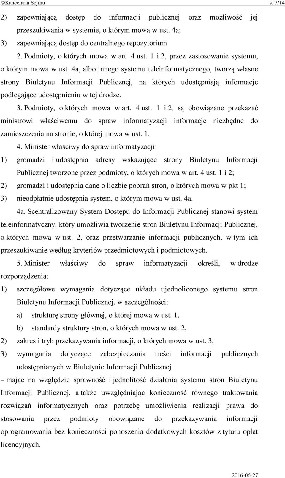 4a, albo innego systemu teleinformatycznego, tworzą własne strony Biuletynu Informacji Publicznej, na których udostępniają informacje podlegające udostępnieniu w tej drodze. 3.