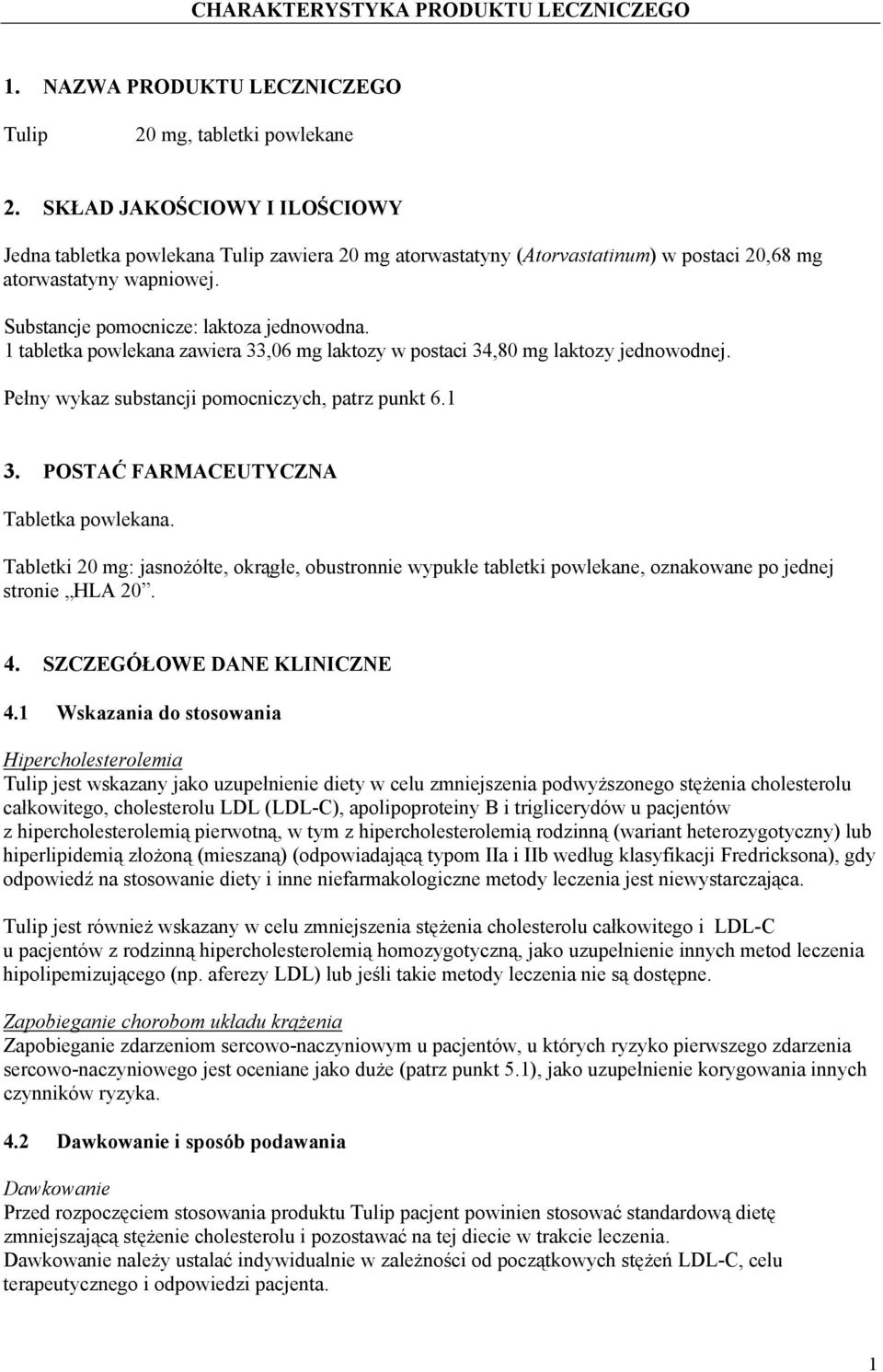 1 tabletka powlekana zawiera 33,06 mg laktozy w postaci 34,80 mg laktozy jednowodnej. Pełny wykaz substancji pomocniczych, patrz punkt 6.1 3. POSTAĆ FARMACEUTYCZNA Tabletka powlekana.