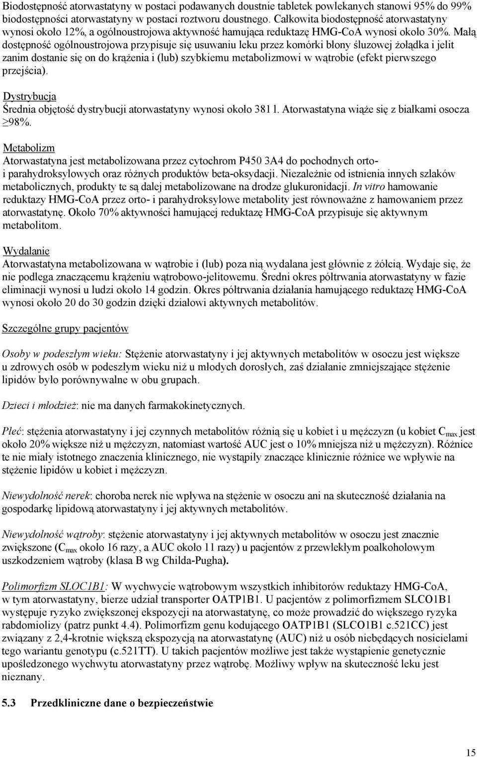 Małą dostępność ogólnoustrojowa przypisuje się usuwaniu leku przez komórki błony śluzowej żołądka i jelit zanim dostanie się on do krążenia i (lub) szybkiemu metabolizmowi w wątrobie (efekt