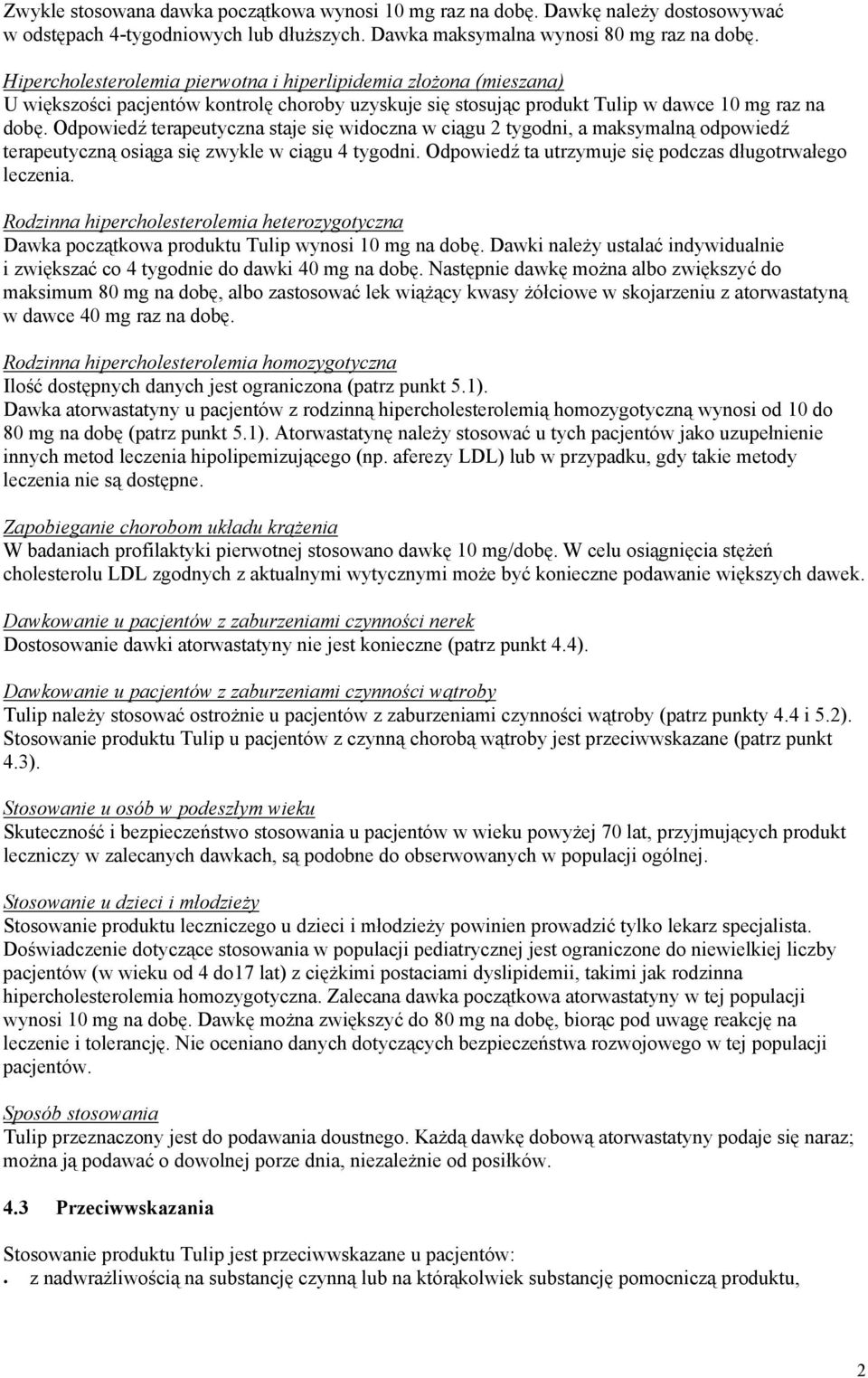 Odpowiedź terapeutyczna staje się widoczna w ciągu 2 tygodni, a maksymalną odpowiedź terapeutyczną osiąga się zwykle w ciągu 4 tygodni. Odpowiedź ta utrzymuje się podczas długotrwałego leczenia.