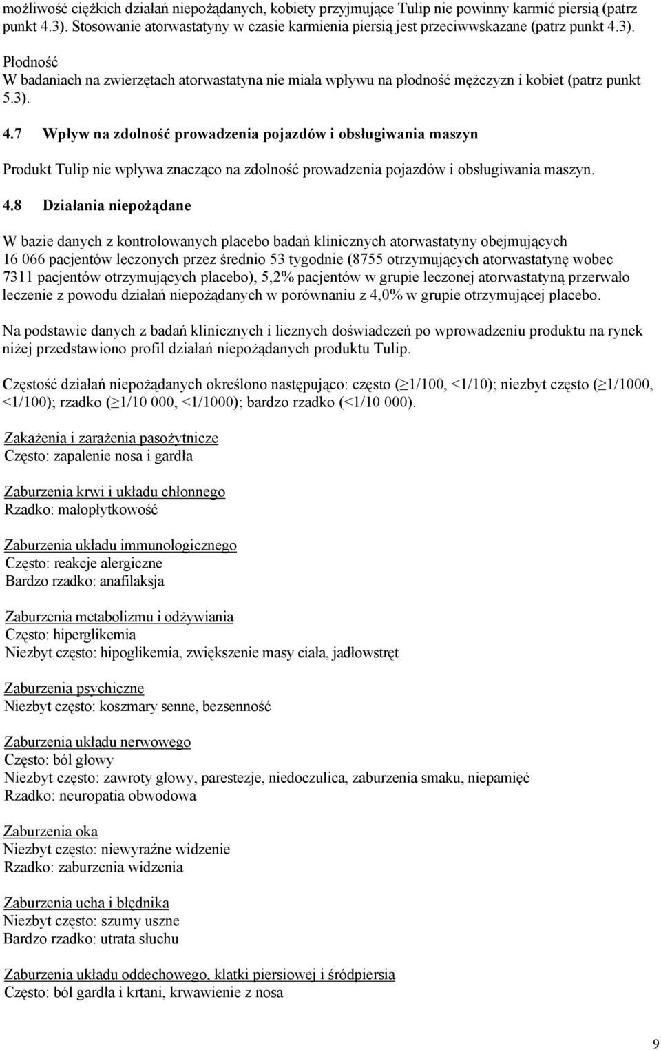 Płodność W badaniach na zwierzętach atorwastatyna nie miała wpływu na płodność mężczyzn i kobiet (patrz punkt 5.3). 4.