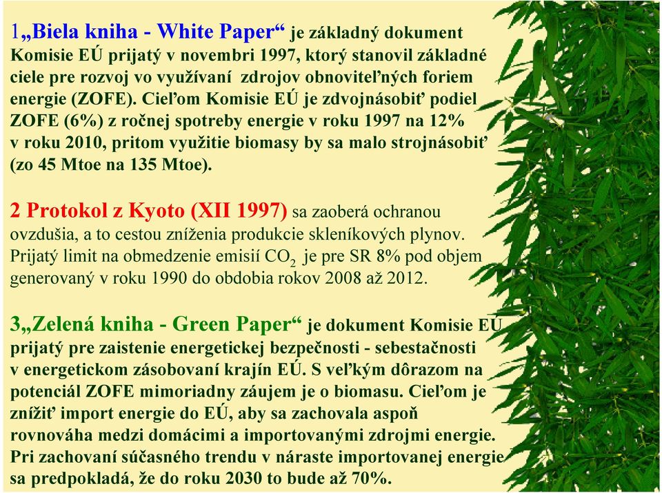 2Protokol z Kyoto (XII 1997) sa zaoberá ochranou ovzdušia, a to cestou zníženia produkcie skleníkových plynov.