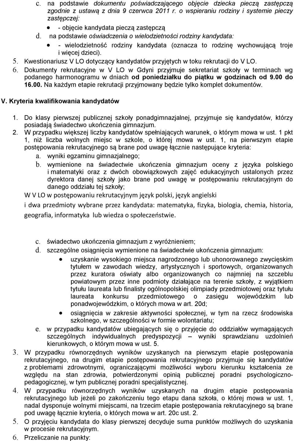 na podstawie oświadczenia o wielodzietności rodziny kandydata: - wielodzietność rodziny kandydata (oznacza to rodzinę wychowującą troje i więcej dzieci). 5.