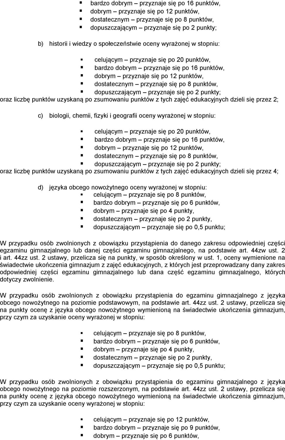 przyznaje się po 2 punkty; oraz liczbę punktów uzyskaną po zsumowaniu punktów z tych zajęć edukacyjnych dzieli się przez 2; c) biologii, chemii, fizyki i geografii oceny  przyznaje się po 2 punkty;