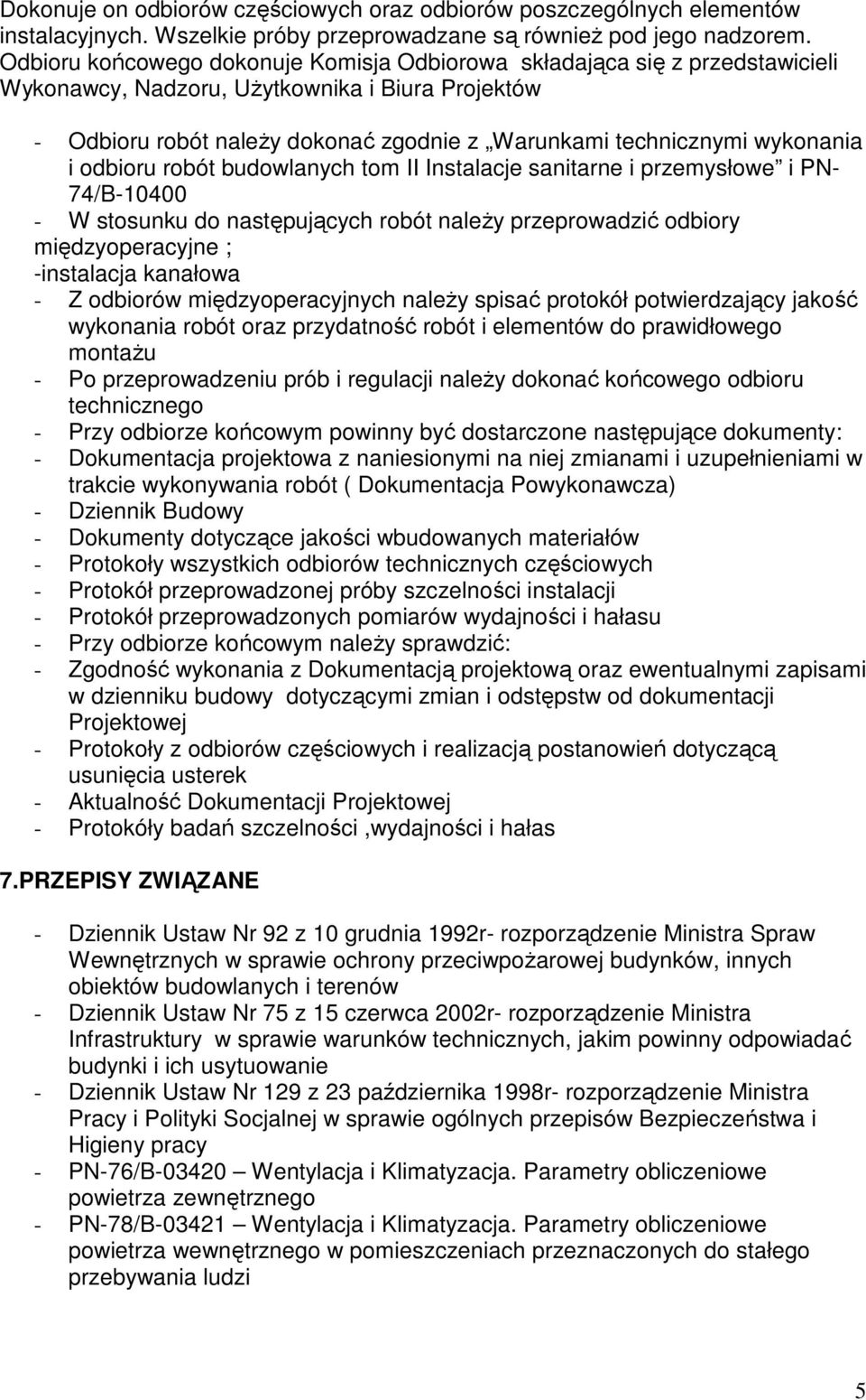 wykonania i odbioru robót budowlanych tom II Instalacje sanitarne i przemysłowe i PN- 74/B-10400 - W stosunku do następujących robót naleŝy przeprowadzić odbiory międzyoperacyjne ; -instalacja