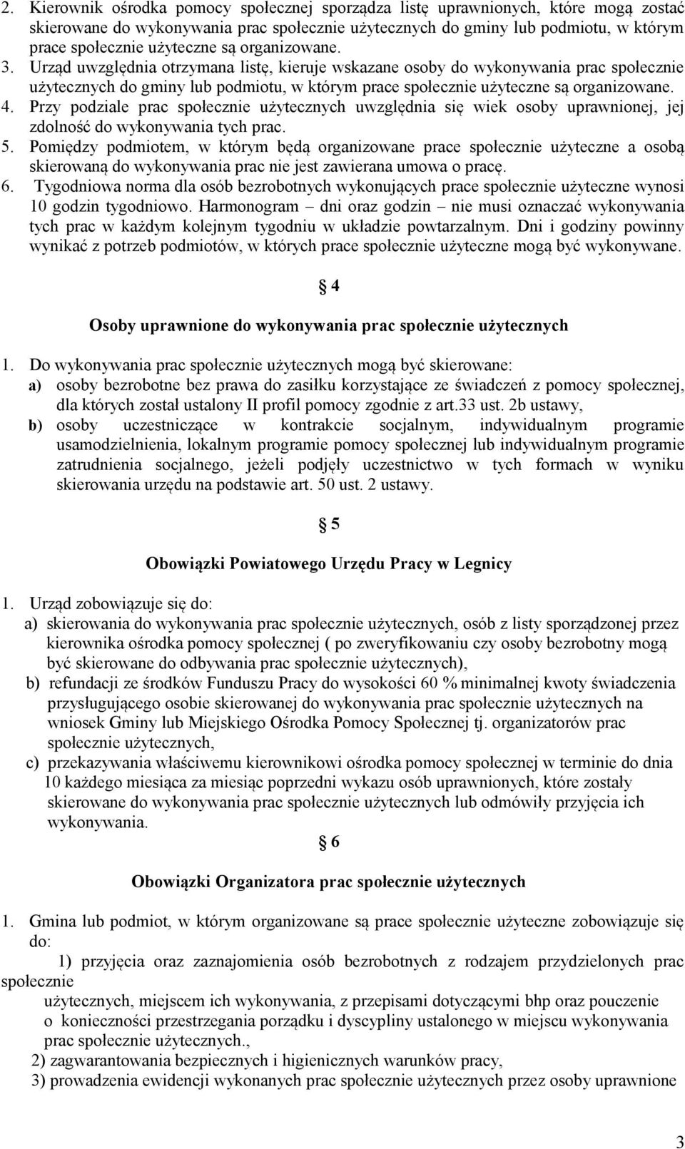 Przy podziale prac społecznie użytecznych uwzględnia się wiek osoby uprawnionej, jej zdolność do wykonywania tych prac. 5.