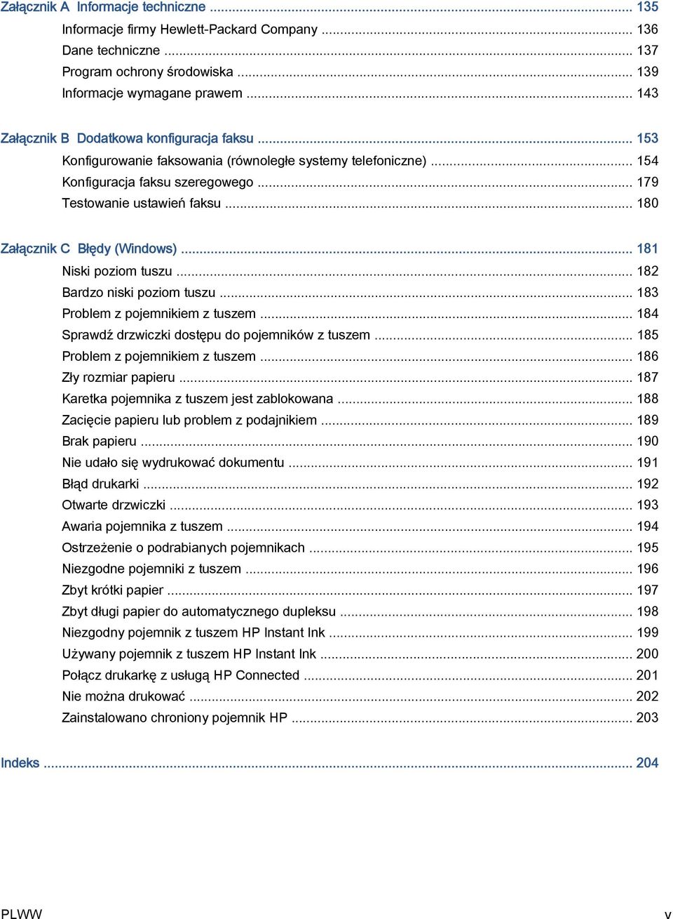 .. 180 Załącznik C Błędy (Windows)... 181 Niski poziom tuszu... 182 Bardzo niski poziom tuszu... 183 Problem z pojemnikiem z tuszem... 184 Sprawdź drzwiczki dostępu do pojemników z tuszem.