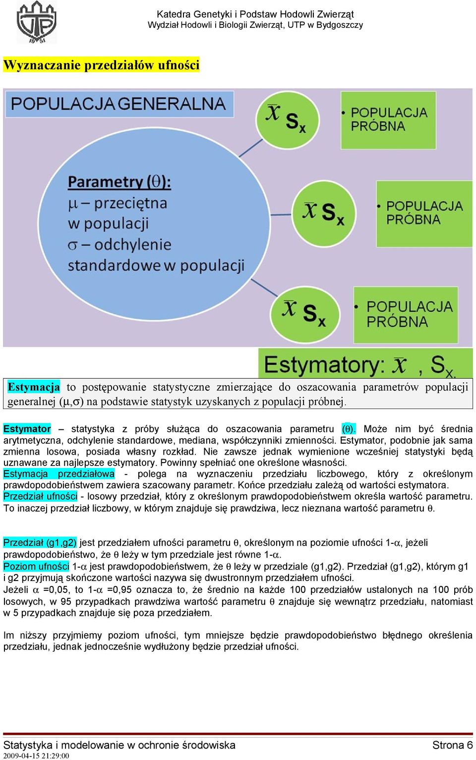 Estymator, podobnie jak sama zmienna losowa, posiada własny rozkład. Nie zawsze jednak wymienione wcześniej statystyki będą uznawane za najlepsze estymatory. Powinny spełniać one określone własności.