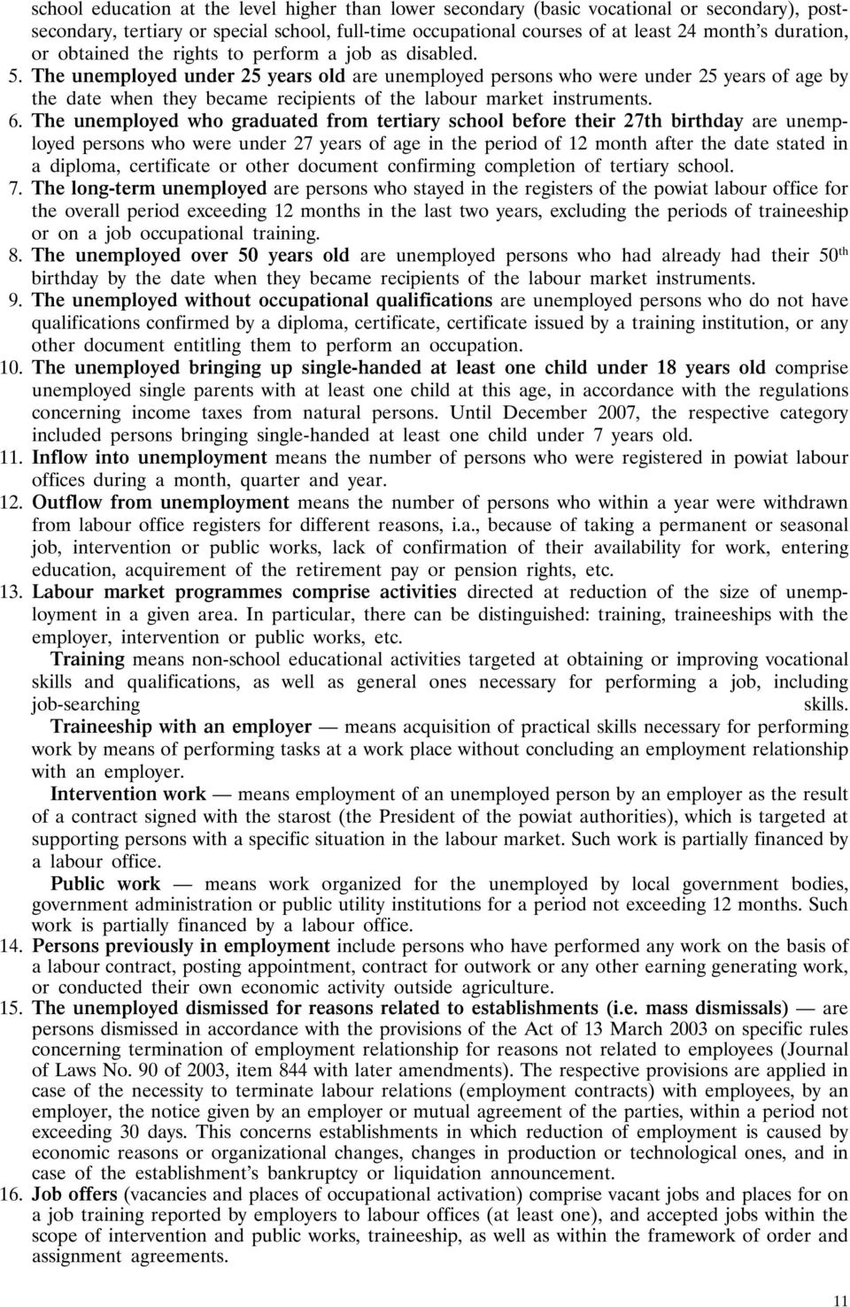 The unemployed under 25 years old are unemployed persons who were under 25 years of age by the date when they became recipients of the labour market instruments. 6.