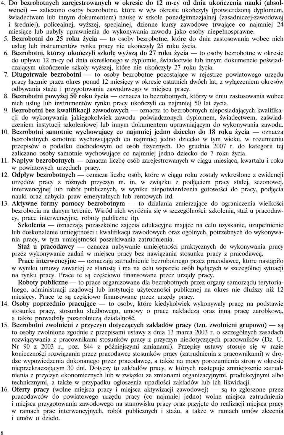 wykonywania zawodu jako osoby niepełnosprawne. 5. Bezrobotni do 25 roku życia to osoby bezrobotne, które do dnia zastosowania wobec nich usług lub instrumentów rynku pracy nie ukończyły 25 roku życia.