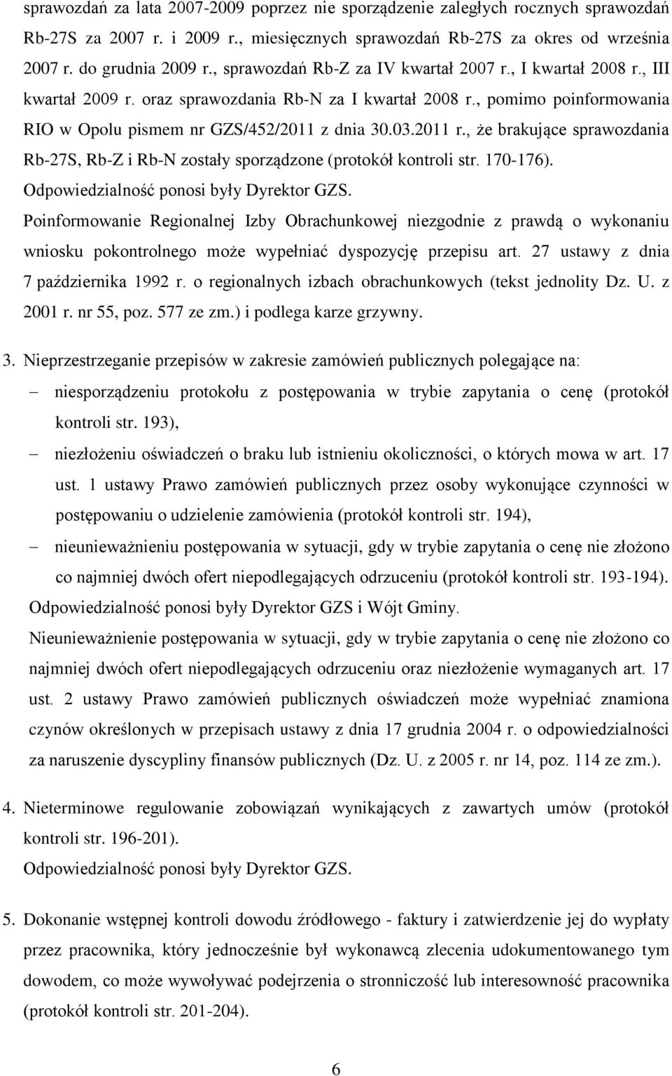 2011 r., że brakujące sprawozdania Rb-27S, Rb-Z i Rb-N zostały sporządzone (protokół kontroli str. 170-176). Odpowiedzialność ponosi były Dyrektor GZS.