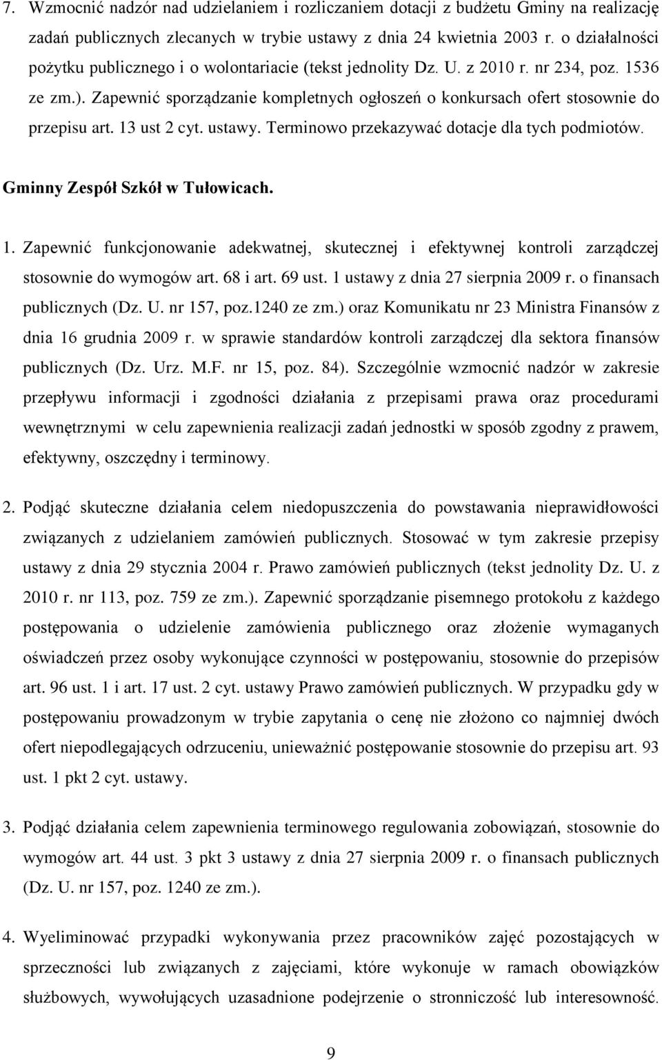 Zapewnić sporządzanie kompletnych ogłoszeń o konkursach ofert stosownie do przepisu art. 13 ust 2 cyt. ustawy. Terminowo przekazywać dotacje dla tych podmiotów. Gminny Zespół Szkół w Tułowicach. 1. Zapewnić funkcjonowanie adekwatnej, skutecznej i efektywnej kontroli zarządczej stosownie do wymogów art.