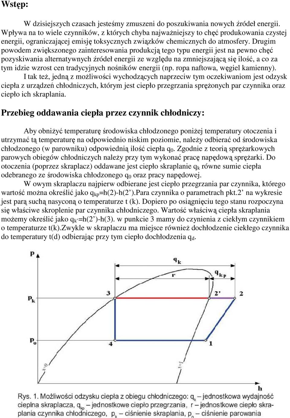 Drugim powodem zwiększonego zainteresowania produkcją tego typu energii jest na pewno chęć pozyskiwania alternatywnych źródeł energii ze względu na zmniejszającą się ilość, a co za tym idzie wzrost