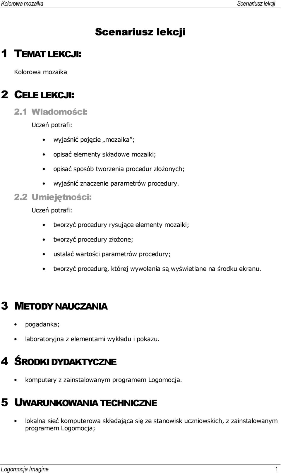 2 Umiejętności: Uczeń potrafi: tworzyć procedury rysujące elementy mozaiki; tworzyć procedury złożone; ustalać wartości parametrów procedury; tworzyć procedurę, której wywołania są wyświetlane na