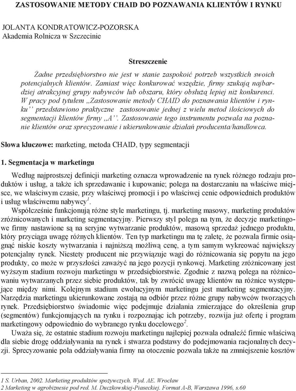 W pracy pod tytułem,,zastosowanie metody CHAID do poznawania klientów i rynku przedstawiono praktyczne zastosowanie jednej z wielu metod ilo ciowych do segmentacji klientów firmy,,a.