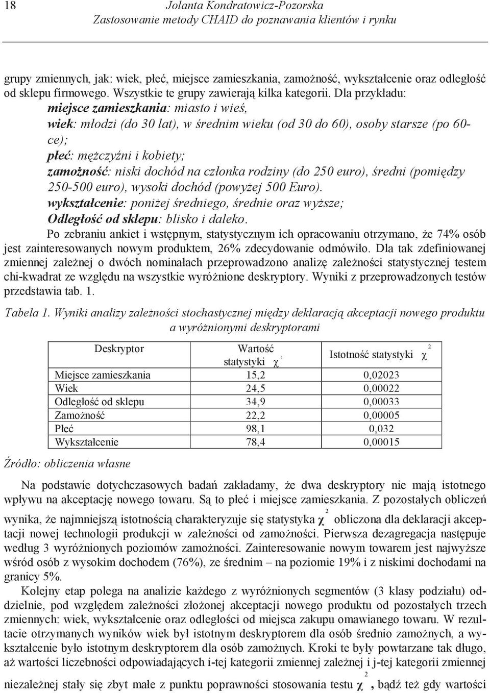 Dla przykładu: miejsce zamieszkania: miasto i wie, wiek: młodzi (do 30 lat), w rednim wieku (od 30 do 60), osoby starsze (po 60- ce); płe : m czy ni i kobiety; zamo no : niski dochód na członka