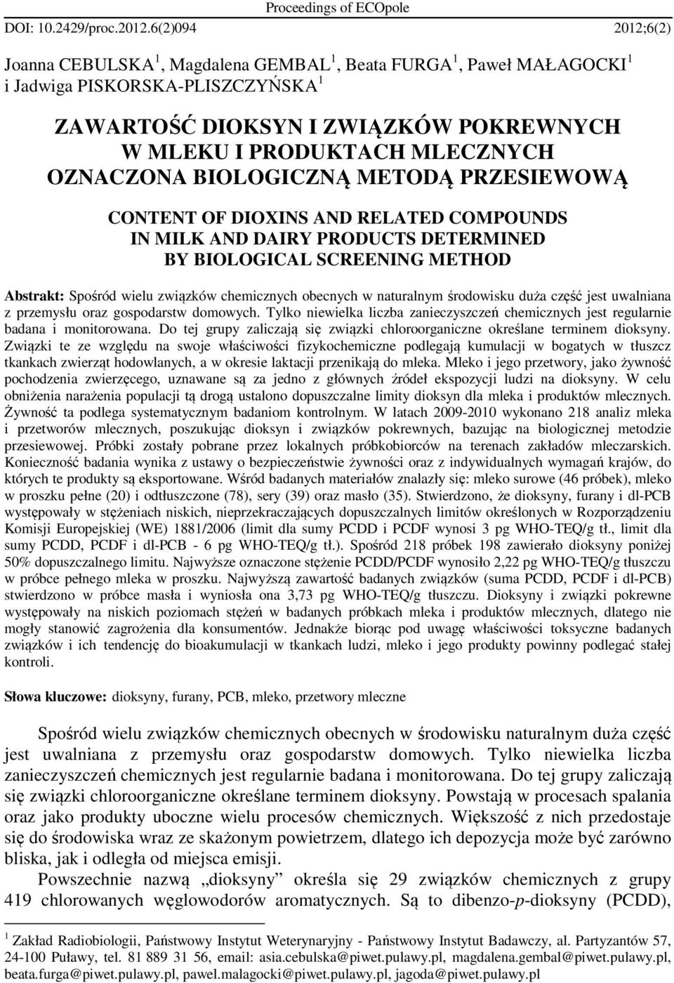 OZNACZONA BIOLOGICZNĄ METODĄ PRZESIEWOWĄ CONTENT OF DIOXINS AND RELATED COMPOUNDS IN MILK AND DAIRY PRODUCTS DETERMINED BY BIOLOGICAL SCREENING METHOD Abstrakt: Spośród wielu związków chemicznych