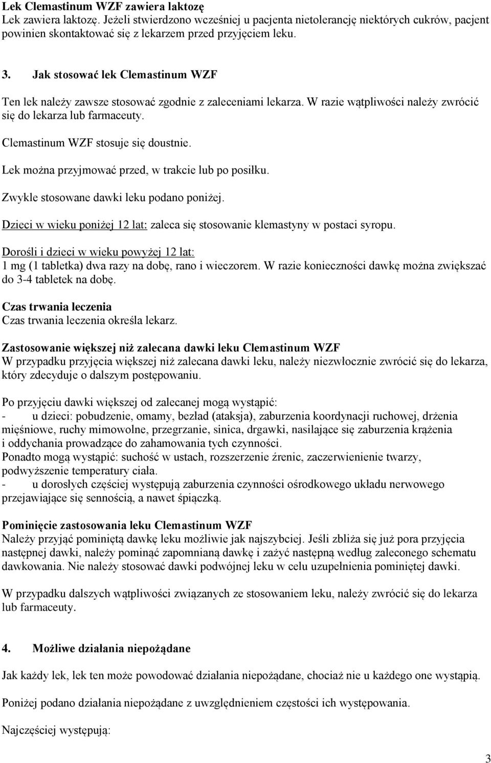 Lek można przyjmować przed, w trakcie lub po posiłku. Zwykle stosowane dawki leku podano poniżej. Dzieci w wieku poniżej 12 lat: zaleca się stosowanie klemastyny w postaci syropu.