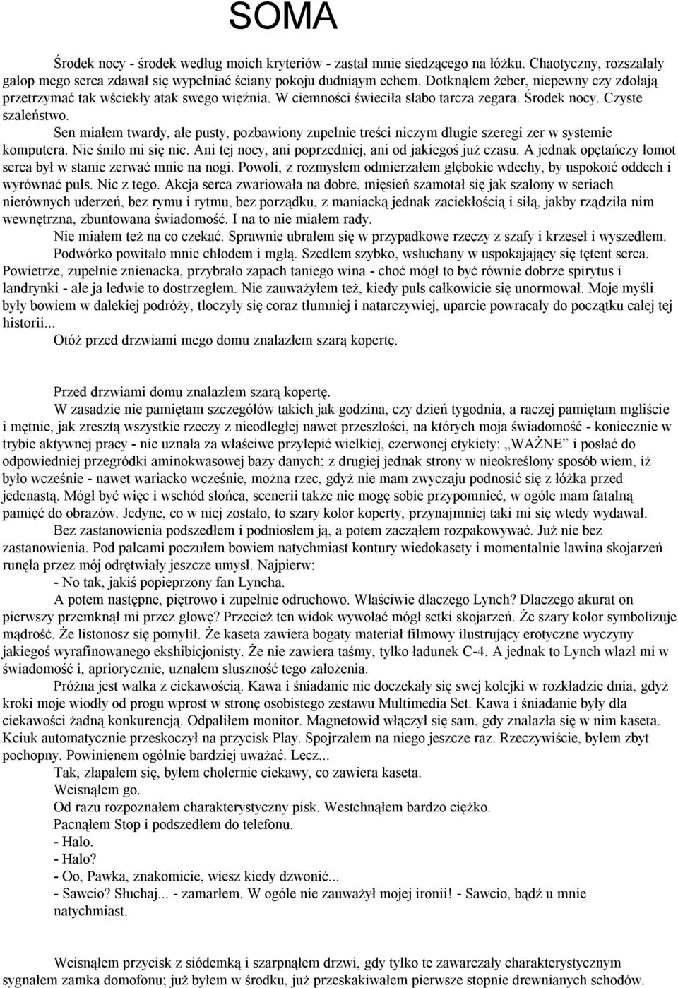 Sen miałem twardy, ale pusty, pozbawiony zupełnie treści niczym długie szeregi zer w systemie komputera. Nie śniło mi się nic. Ani tej nocy, ani poprzedniej, ani od jakiegoś już czasu.