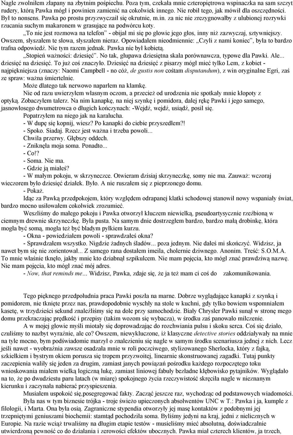 za nic nie zrezygnowałby z ulubionej rozrywki rzucania suchym makaronem w grasujące na podwórcu koty.