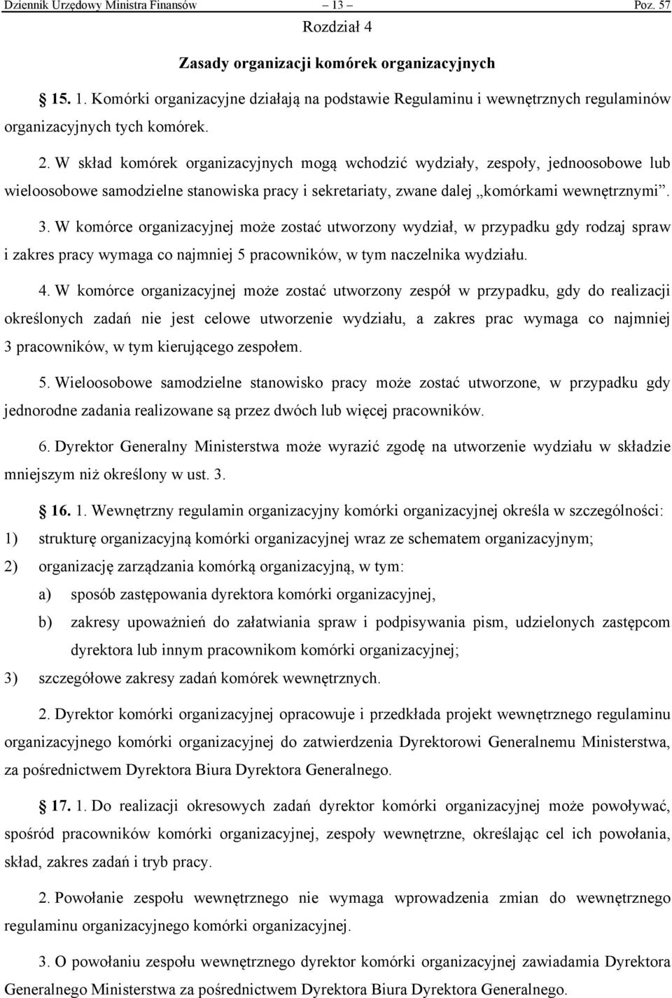 W komórce organizacyjnej może zostać utworzony wydział, w przypadku gdy rodzaj spraw i zakres pracy wymaga co najmniej 5 pracowników, w tym naczelnika wydziału. 4.