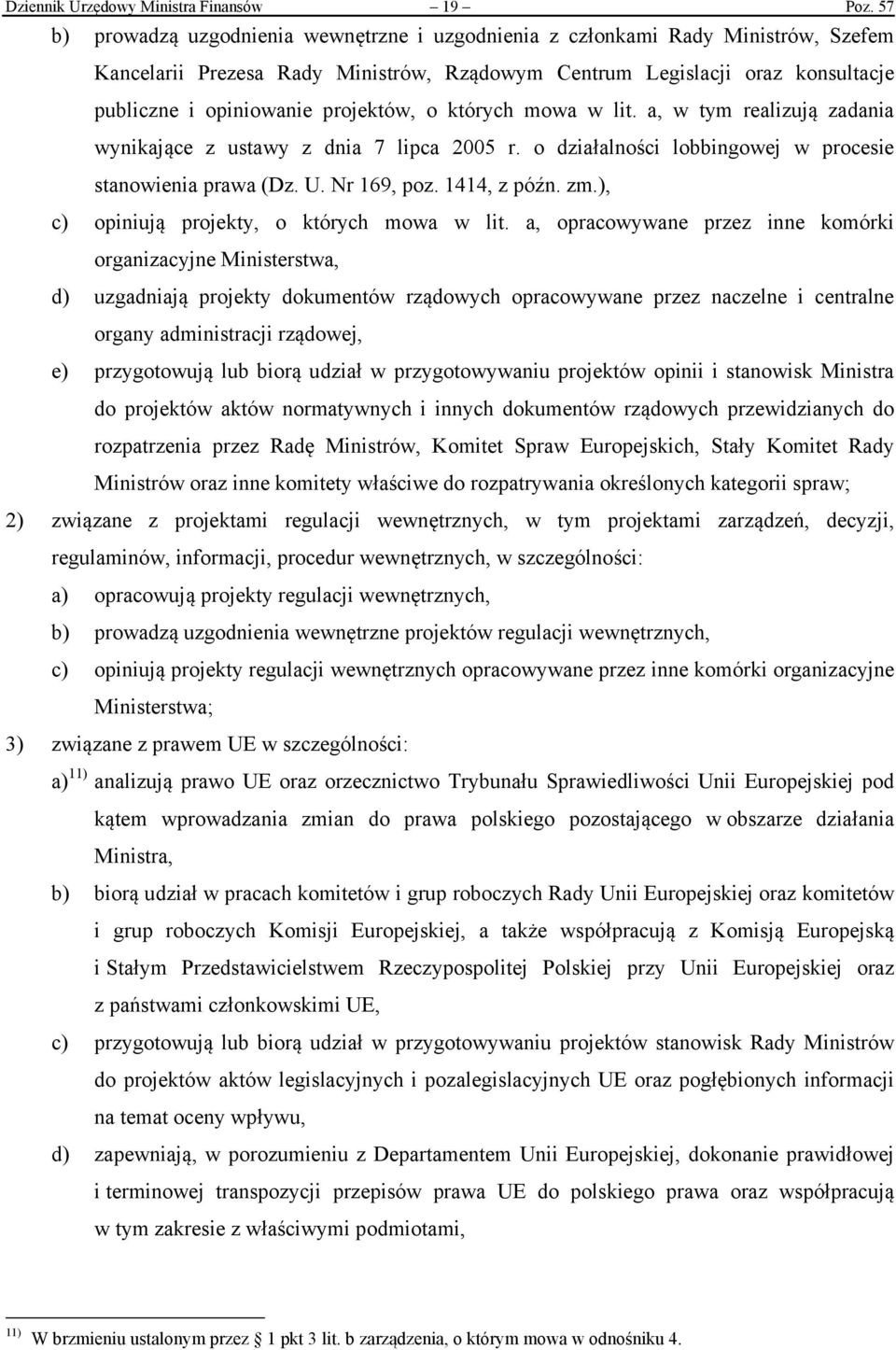 projektów, o których mowa w lit. a, w tym realizują zadania wynikające z ustawy z dnia 7 lipca 2005 r. o działalności lobbingowej w procesie stanowienia prawa (Dz. U. Nr 169, poz. 1414, z późn. zm.