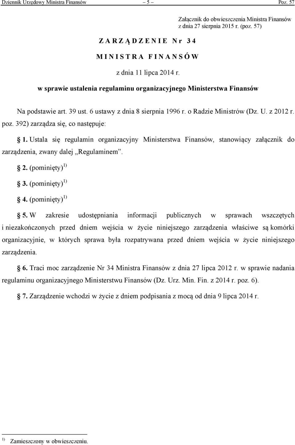 392) zarządza się, co następuje: 1. Ustala się regulamin organizacyjny Ministerstwa Finansów, stanowiący załącznik do zarządzenia, zwany dalej Regulaminem. 2. (pominięty) 1) 3. (pominięty) 1) 4.