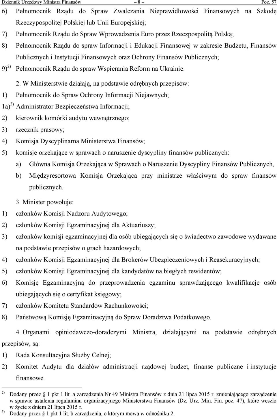 Rzeczpospolitą Polską; 8) Pełnomocnik Rządu do spraw Informacji i Edukacji Finansowej w zakresie Budżetu, Finansów Publicznych i Instytucji Finansowych oraz Ochrony Finansów Publicznych; 9) 2)