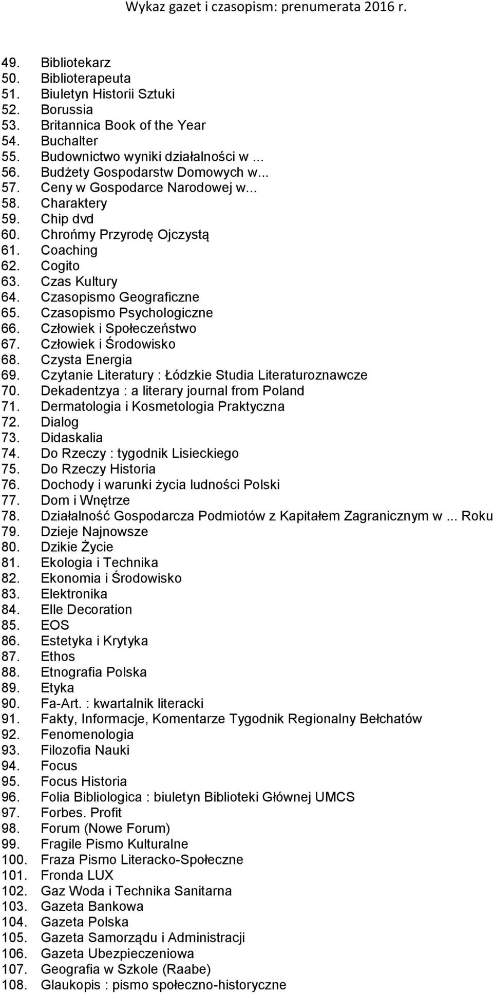 Czasopismo Geograficzne 65. Czasopismo Psychologiczne 66. Człowiek i Społeczeństwo 67. Człowiek i Środowisko 68. Czysta Energia 69. Czytanie Literatury : Łódzkie Studia Literaturoznawcze 70.