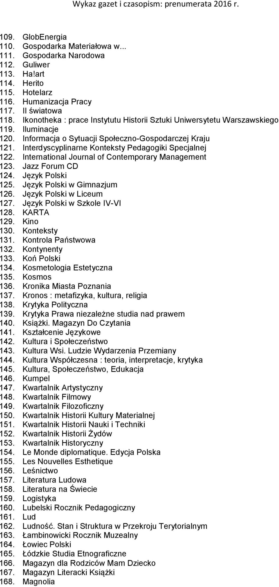 Interdyscyplinarne Konteksty Pedagogiki Specjalnej 122. International Journal of Contemporary Management 123. Jazz Forum CD 124. Język Polski 125. Język Polski w Gimnazjum 126.