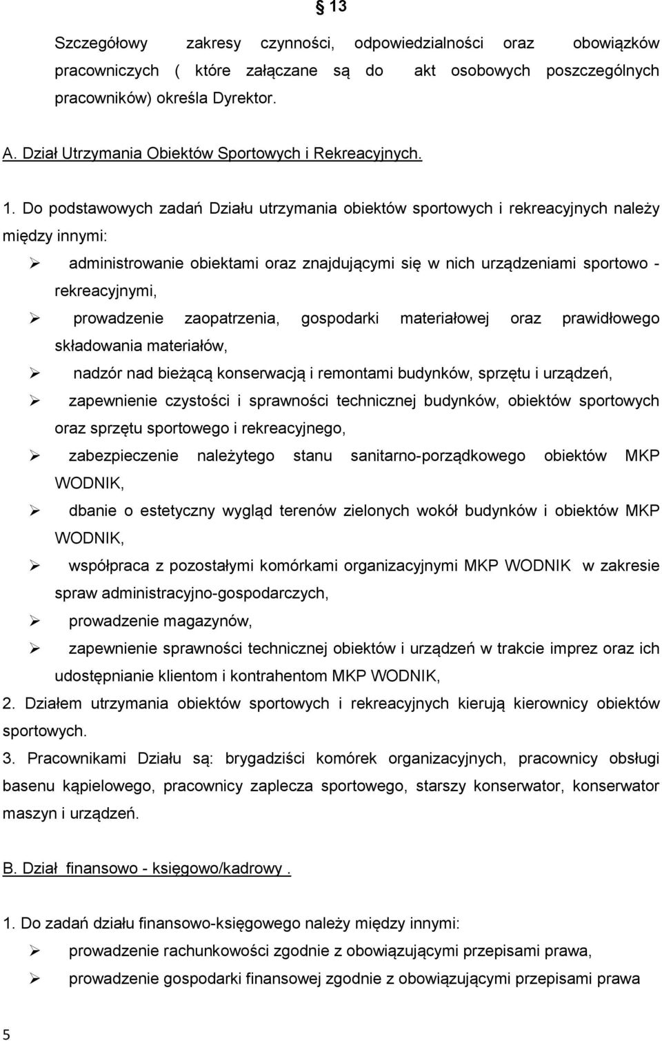 Do podstawowych zadań Działu utrzymania obiektów sportowych i rekreacyjnych należy między innymi: administrowanie obiektami oraz znajdującymi się w nich urządzeniami sportowo - rekreacyjnymi,